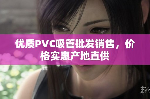 优质PVC吸管批发销售，价格实惠产地直供