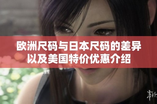 欧洲尺码与日本尺码的差异以及美国特价优惠介绍
