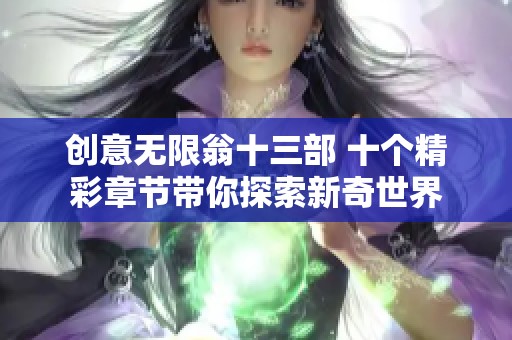 创意无限翁十三部 十个精彩章节带你探索新奇世界