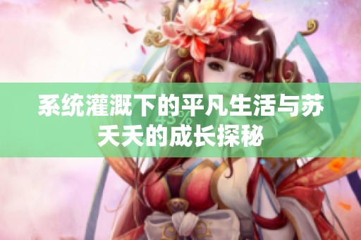 系统灌溉下的平凡生活与苏夭夭的成长探秘