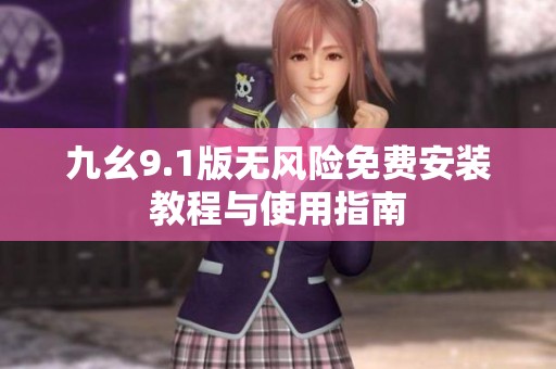 九幺9.1版无风险免费安装教程与使用指南