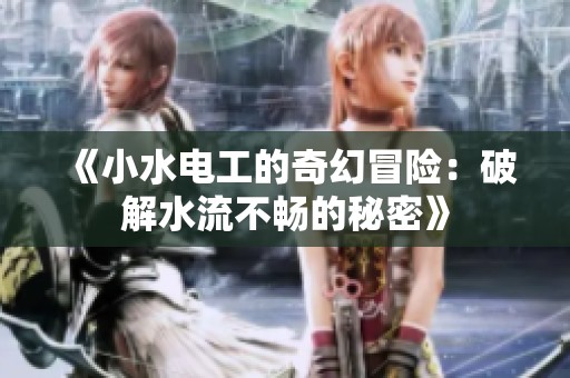 《小水电工的奇幻冒险：破解水流不畅的秘密》