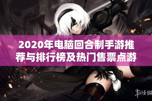 2020年电脑回合制手游推荐与排行榜及热门售票点游戏解析
