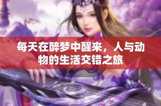 每天在醉梦中醒来，人与动物的生活交错之旅