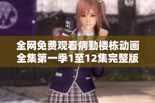 全网免费观看病勤楼栋动画全集第一季1至12集完整版