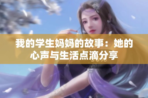 我的学生妈妈的故事：她的心声与生活点滴分享