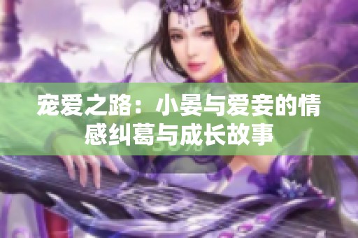 宠爱之路：小晏与爱妾的情感纠葛与成长故事