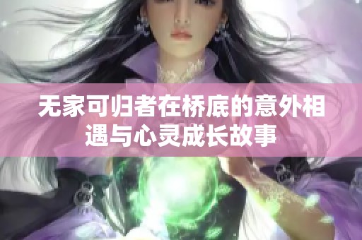 无家可归者在桥底的意外相遇与心灵成长故事
