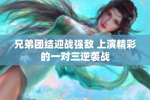 兄弟团结迎战强敌 上演精彩的一对三逆袭战
