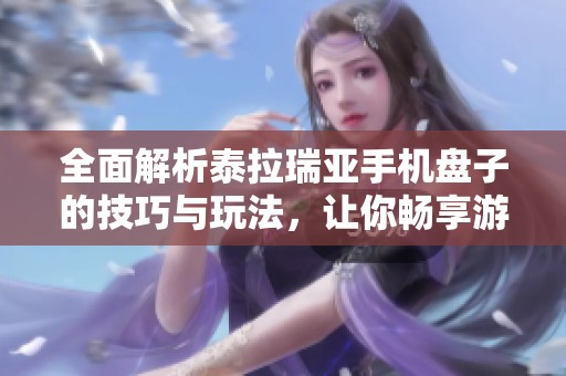全面解析泰拉瑞亚手机盘子的技巧与玩法，让你畅享游戏无忧！