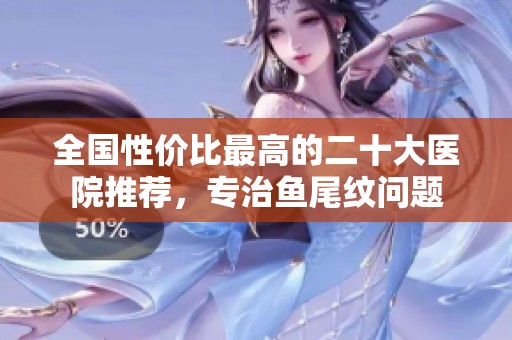 全国性价比最高的二十大医院推荐，专治鱼尾纹问题