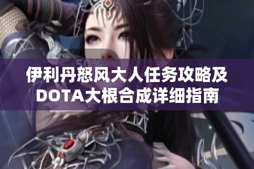伊利丹怒风大人任务攻略及DOTA大根合成详细指南