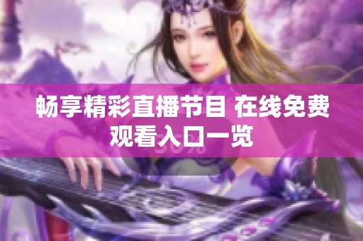 畅享精彩直播节目 在线免费观看入口一览