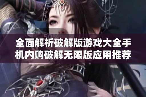 全面解析破解版游戏大全手机内购破解无限版应用推荐