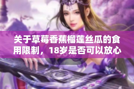 关于草莓香蕉榴莲丝瓜的食用限制，18岁是否可以放心食用