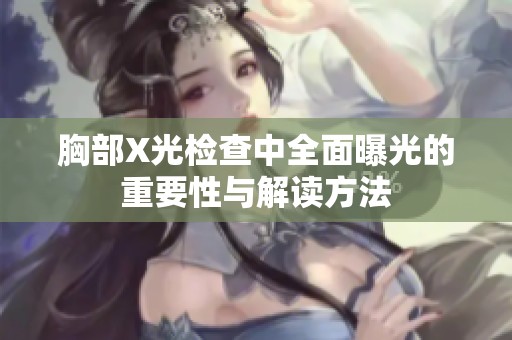 胸部X光检查中全面曝光的重要性与解读方法
