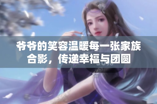 爷爷的笑容温暖每一张家族合影，传递幸福与团圆