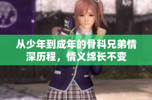 从少年到成年的骨科兄弟情深历程，情义绵长不变