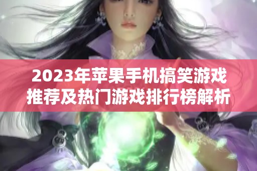 2023年苹果手机搞笑游戏推荐及热门游戏排行榜解析