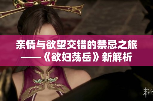 亲情与欲望交错的禁忌之旅——《欲妇荡岳》新解析