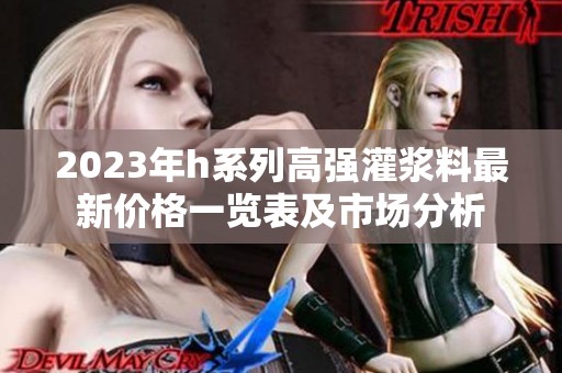 2023年h系列高强灌浆料最新价格一览表及市场分析