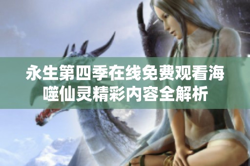 永生第四季在线免费观看海噬仙灵精彩内容全解析