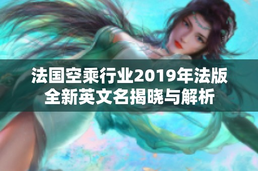 法国空乘行业2019年法版全新英文名揭晓与解析