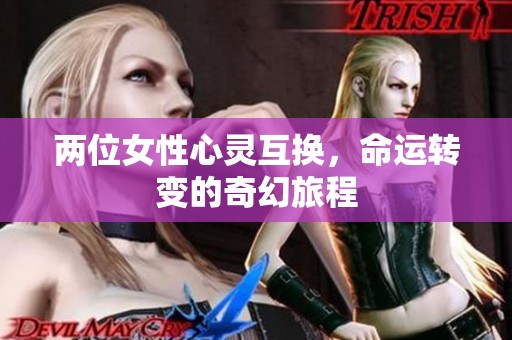 两位女性心灵互换，命运转变的奇幻旅程