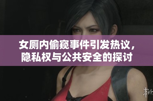 女厕内偷窥事件引发热议，隐私权与公共安全的探讨