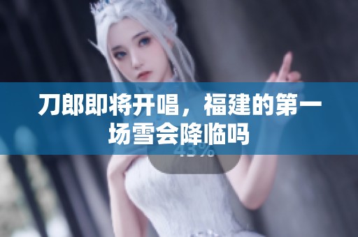 刀郎即将开唱，福建的第一场雪会降临吗