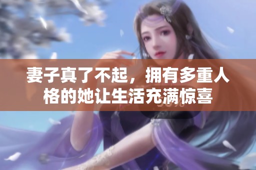 妻子真了不起，拥有多重人格的她让生活充满惊喜