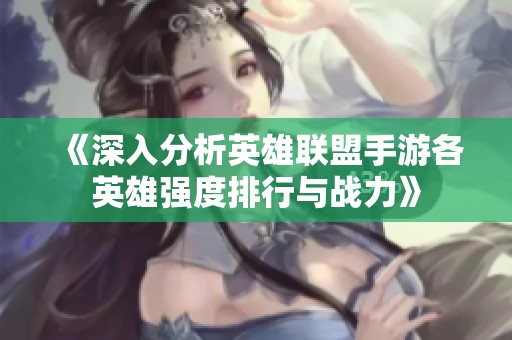 《深入分析英雄联盟手游各英雄强度排行与战力》