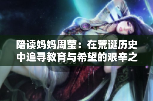 陪读妈妈周莹：在荒诞历史中追寻教育与希望的艰辛之路