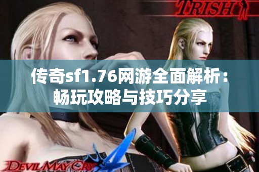 传奇sf1.76网游全面解析：畅玩攻略与技巧分享
