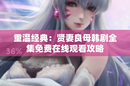 重温经典：贤妻良母韩剧全集免费在线观看攻略