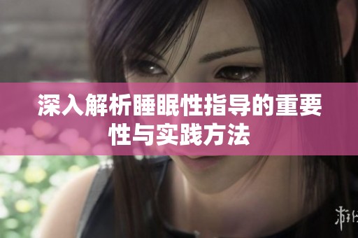 深入解析睡眠性指导的重要性与实践方法