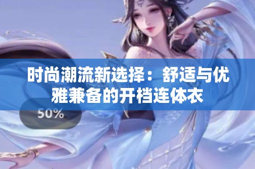 时尚潮流新选择：舒适与优雅兼备的开档连体衣