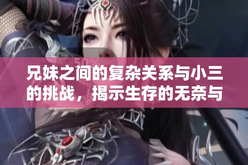 兄妹之间的复杂关系与小三的挑战，揭示生存的无奈与选择