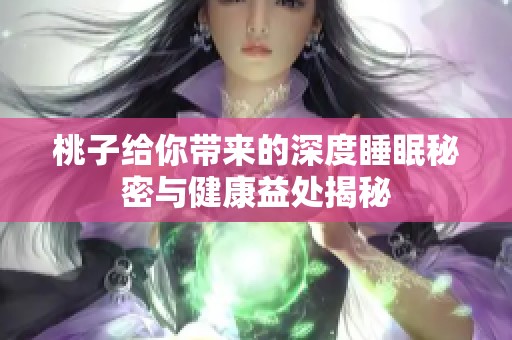桃子给你带来的深度睡眠秘密与健康益处揭秘