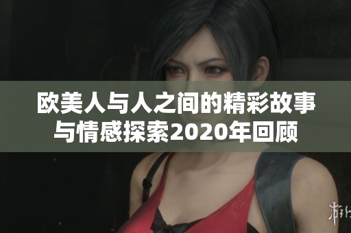 欧美人与人之间的精彩故事与情感探索2020年回顾