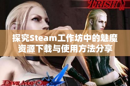探究Steam工作坊中的魅魔资源下载与使用方法分享