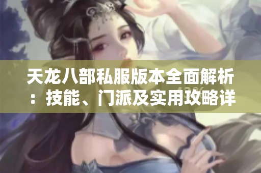 天龙八部私服版本全面解析：技能、门派及实用攻略详解