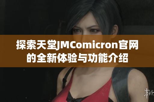 探索天堂JMComicron官网的全新体验与功能介绍