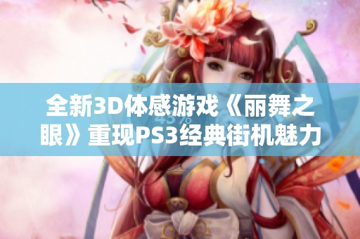 全新3D体感游戏《丽舞之眼》重现PS3经典街机魅力