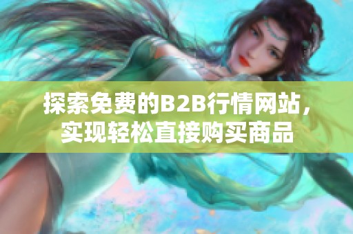 探索免费的B2B行情网站，实现轻松直接购买商品