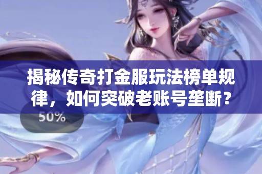 揭秘传奇打金服玩法榜单规律，如何突破老账号垄断？