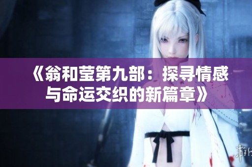 《翁和莹第九部：探寻情感与命运交织的新篇章》