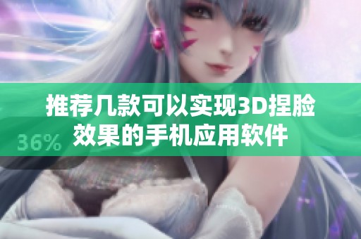 推荐几款可以实现3D捏脸效果的手机应用软件