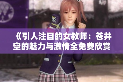 《引人注目的女教师：苍井空的魅力与激情全免费欣赏》