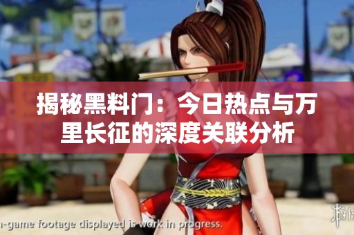揭秘黑料门：今日热点与万里长征的深度关联分析